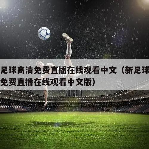 新足球高清免费直播在线观看中文（新足球高清免费直播在线观看中文版）