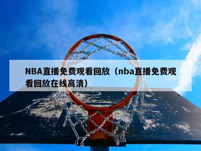 NBA直播免费观看回放（nba直播免费观看回放在线高清）